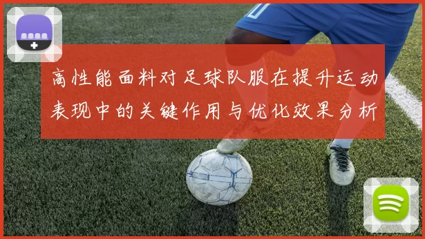 高性能面料对足球队服在提升运动表现中的关键作用与优化效果分析