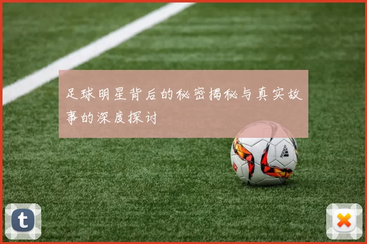 足球明星背后的秘密揭秘与真实故事的深度探讨