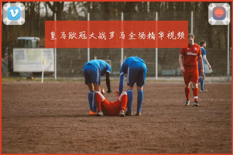 皇马欧冠大战罗马全场精华视频