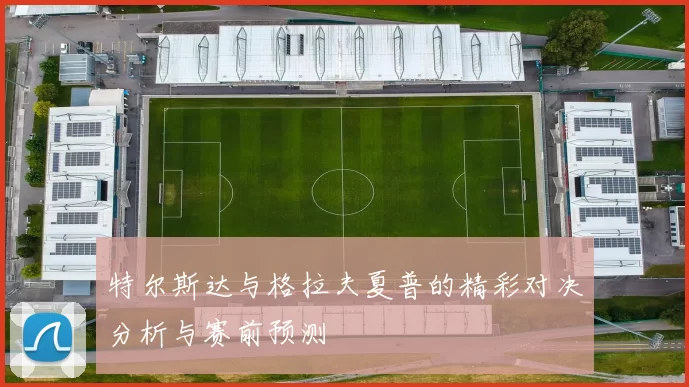 特尔斯达与格拉夫夏普的精彩对决分析与赛前预测