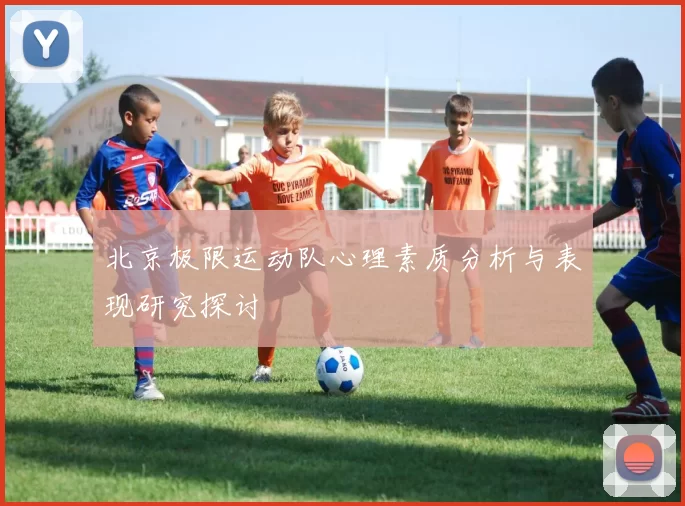 北京极限运动队心理素质分析与表现研究探讨