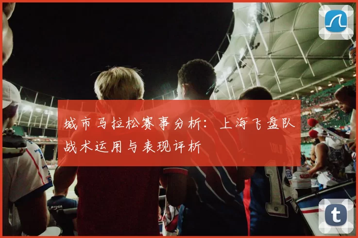 城市马拉松赛事分析：上海飞盘队战术运用与表现评析